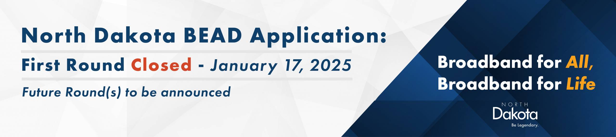 North Dakota BEAD Application First Round Closed January 17, 2025 Future Round to be announced